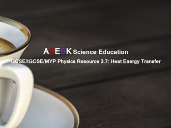 ASESK GCSE Physics Resource 3.7: Heat Energy Transfer
