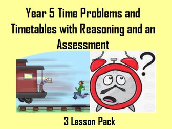 Year 5 Time Problems and Timetables with reasoning x 3 and Assessment