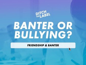 Banter or Bullying? - from Ditch the Label