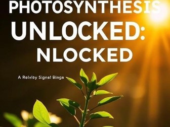 PHOTOSYNTHESIS UNLOCKED (How Plants Make Food, Power Life, and Sustain the Earth)