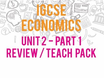 iGCSE Economics  Unit 2 - Part 1 Unit Resource