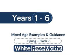 White Rose Maths - Mixed Age Schemes by Year Group - Spring - Block 2