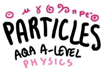 A-Level Physics Particles Summarised Notes - AQA