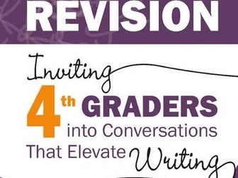 Patterns of Revision, Grade 4: Inviting 4th Graders into Conversations That Elevate Writing