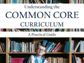 Understanding the Common Core Curriculum - A Practical Guide