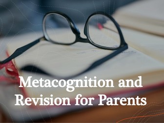 Revision and Metacognition for Parents powerpoint and resources