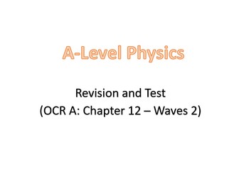 Revision and test (A-Level: OCR A, Chapter 12 - Waves 2)