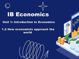 IB Economics Unit 1.2 How Economists Approach the World