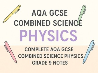 COMPLETE AQA GCSE COMBINED SCIENCE PHYSICS GRADE 9 NOTES
