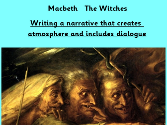 Macbeth: The Witches Writing a Narrative (Creating Atmosphere including dialogue)