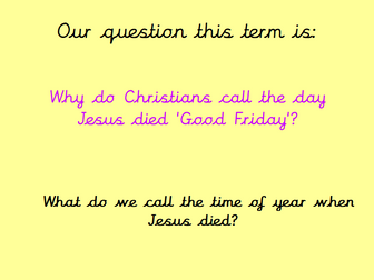 Why do Christians call the day Jesus died 'Good Friday'? Unit of Work Year 3 and 4