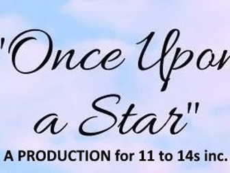 ONCE UPON A STAR - PRODUCTION - Ages 11 to 14