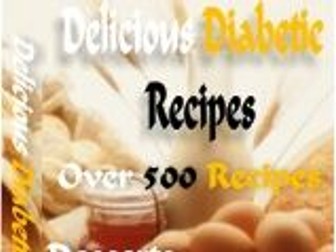 Over 500 Delicious Diabetic Recipes: A Practical Guide for Healthy Cooking, Education & Everyday Liv