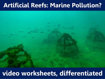Artificial Reefs or Marine Pollution? Video worksheets, differentiated.