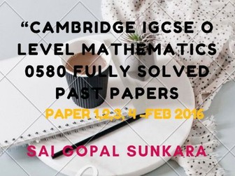 CAMBRIDGE IGCSE MATH FULLY SOLVED PAST PAPERS -PAPER 1,2,3 &4- FEB' 2016 .[SAI GOPAL SUNKARA]