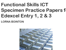 Functional Skills ICT Entry Level: Specimen Practice Papers (for Edexcel)