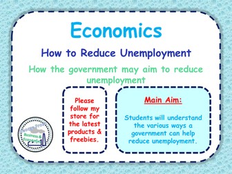 Reducing Unemployment - Aims to Reduce Unemployment in the UK - GCSE Economics - PPT & WS