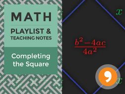 Completing the Square - Playlist and Teaching Notes