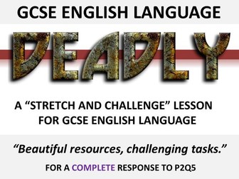 Deadly - Stretch and Challenge lesson for GCSE English Language (focused on P2Q5)