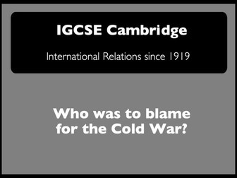 IGCSE  Cambridge History - Int.Relations: Who was to blame for the Cold War?