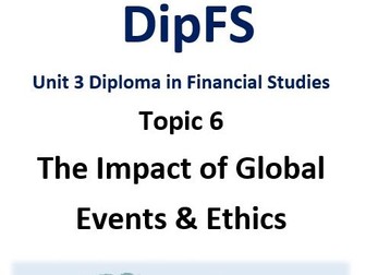 DipFS Unit 3 Topic 6 The Impact of Global Events & Ethics