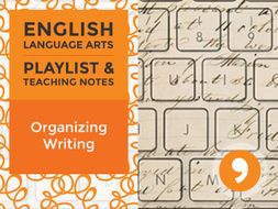 Organizing Writing– Playlist and Teaching Notes