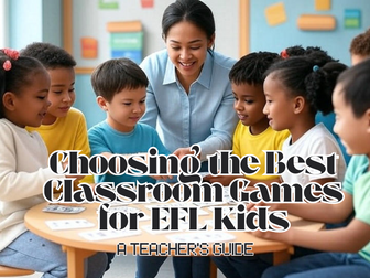 Choosing the Best Classroom Games for EFL Kids: A Teacher's Guide