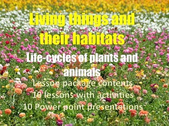 LIVING THINGS AND THEIR HABITATS - LIFE CYCLES - TEN LESSONS