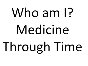 Medicine Through Time Who Am I? Quiz