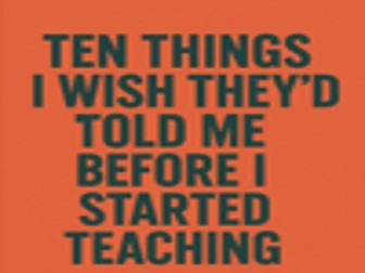 Ten Things I Wish They’d Told Me Before I Started Teaching
