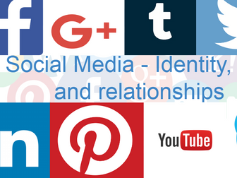 Social Media - Relationships, Identity and Self