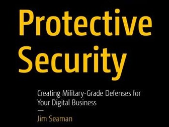 Protective Security: Creating Military-Grade Defenses For Your Digital Business