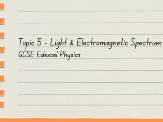 Light & Electromagnetic Spectrum - Topic 5 Physics GCSE (Edexcel)