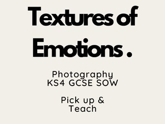 KS4 GCSE Photography Scheme of Work (SOW): Textures of Emotions (Pick up and Teach)