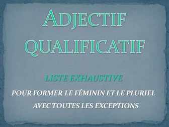 ADJECTIF QUALICATIF (feminine and plural forms with all the exceptions)