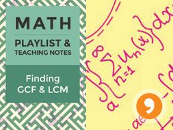 Finding GCF and LCM – Playlist and Teaching Notes