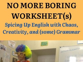 No More Boring Worksheet(s): Spicing Up English with Chaos, Creativity and (some) Grammar
