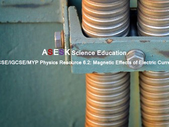 ASESK GCSE Physics Resource 6.2: Magnetic Effects of Electric Current