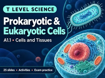 T Level Science - Biology: A1.1 Prokaryotic & Eukaryotic Cells