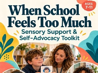 When School Feels Too Much Sensory Support & Self - Advocacy Toolkit - AGES 7-11