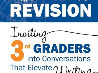 Patterns of Revision, Grade 3: Inviting 3rd Graders into Conversations That Elevate Writing