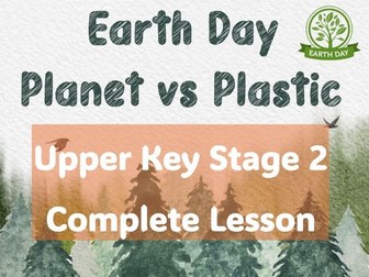 Earth Day Complete Lesson UKS2  Planet v Plastics
