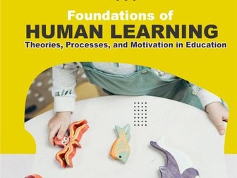 Foundations of Human Learning: Theories, Processes, and Motivation in Education