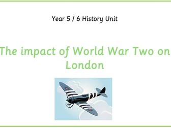 Year 5 and 6 History Unit - The impact of World War Two on London