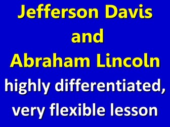 Jefferson Davis - Abraham Lincoln: highly differentiated and flexible lesson.