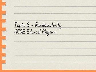 Radioactivity - Topic 6 Physics GCSE (Edexcel)