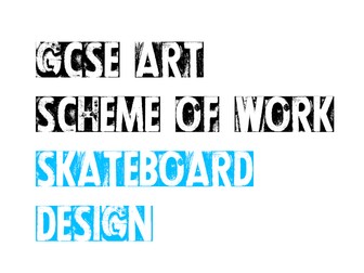 GCSE ART SKATEBOARD DESIGN SCHEME OF WORK