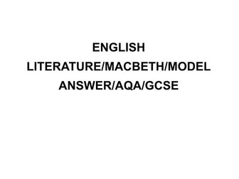ENGLISH LITERATURE/MACBETH/MODEL ANSWER/AQA/GCSE