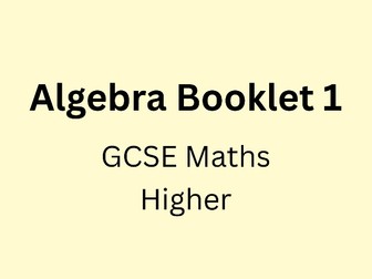 Algebra Revision Booklet 1H - Higher GCSE Maths