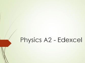 Edexcel A2 Physics 2015 - Complete Powerpoint
